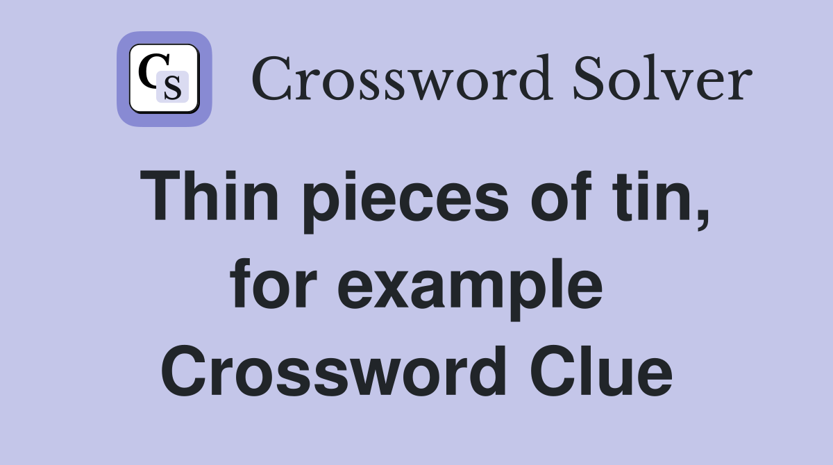 Thin pieces of tin, for example Crossword Clue Answers Crossword Solver